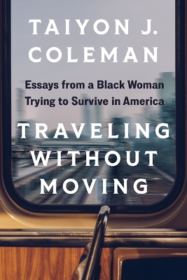 Traveling without Moving: Essays from a Black Woman Trying to Survive in America book