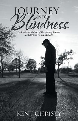 Journey into Blindness: An Inspirational Story of Overcoming Trauma and Regaining a Valuable Life book