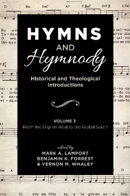 Hymns and Hymnody: Historical and Theological Introductions, Volume 3: From the English West to the Global South by Mark A Lamport