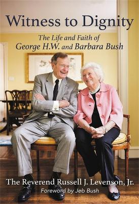 Witness to Dignity: The Life and Faith of George H.W. and Barbara Bush by Russell Levenson Jr