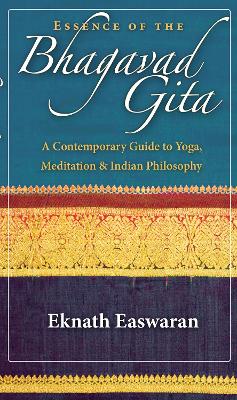 Essence of the Bhagavad Gita: A Contemporary Guide to Yoga, Meditation, and Indian Philosophy by Eknath Easwaran