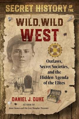 Secret History of the Wild, Wild West: Outlaws, Secret Societies, and the Hidden Agenda of the Elites book