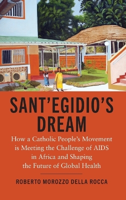 Sant'Egidio's Dream: How a Catholic People's Movement Is Meeting the Challenge of AIDS in Africa and Shaping the Future of Global Health by Roberto Morozzo della Rocca