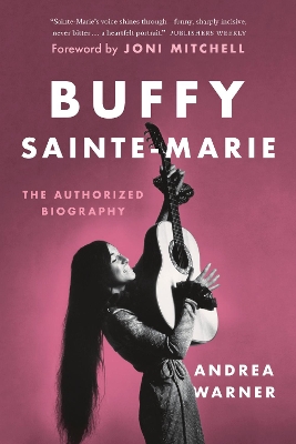 Buffy Sainte-Marie: The Authorized Biography by Andrea Warner