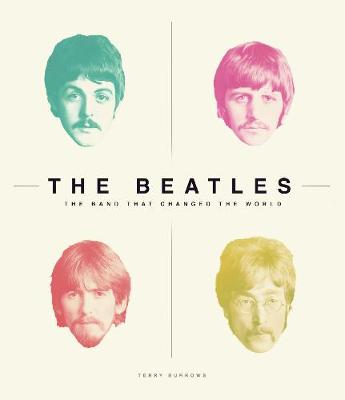 The The Beatles: The Band That Changed The World by Terry Burrows