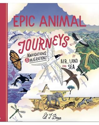 Epic Animal Journeys: Migration and navigation by air, land and sea book