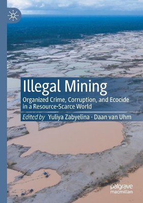 Illegal Mining: Organized Crime, Corruption, and Ecocide in a Resource-Scarce World book