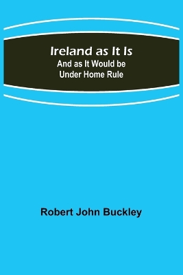 Ireland as It Is; And as It Would be Under Home Rule book