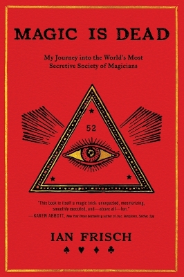 Magic Is Dead: My Journey into the World's Most Secretive Society of Magicians by Ian Frisch