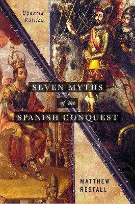 Seven Myths of the Spanish Conquest: Updated Edition by Matthew Restall
