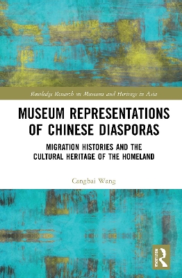 Museum Representations of Chinese Diasporas: Migration Histories and the Cultural Heritage of the Homeland book