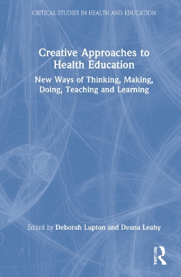 Creative Approaches to Health Education: New Ways of Thinking, Making, Doing, Teaching and Learning by Deborah Lupton