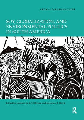 Soy, Globalization, and Environmental Politics in South America by Gustavo de L. T. Oliveira