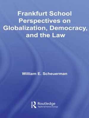 Frankfurt School Perspectives on Globalization, Democracy, and the Law by William E. Scheuerman