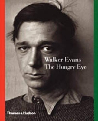 Walker Evans: The Hungry Eye by John T. Hill
