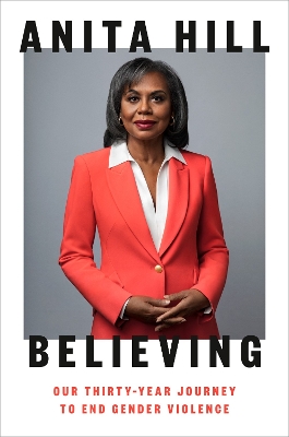 Believing: Our Thirty Year Journey to End Gender Violence by Anita Hill