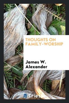 Thoughts on Family-Worship by James W Alexander