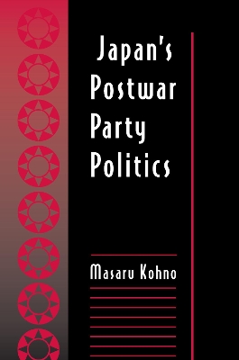 Japan's Postwar Party Politics by Masaru Kohno
