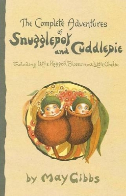 The Complete Adventures of Snugglepot and Cuddlepie by May Gibbs