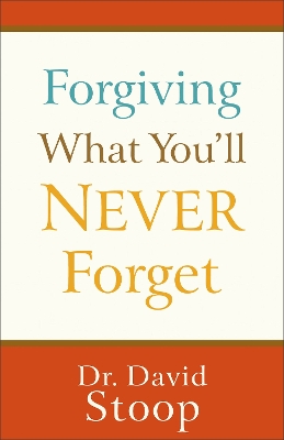 Forgiving What You'll Never Forget by Dr. David Stoop
