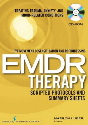 Eye Movement Desensitization and Reprocessing (EMDR) Therapy Scripted Protocols and Summary Sheets: Treating Trauma, Anxiety, and Mood-Related Conditions by Marilyn Luber