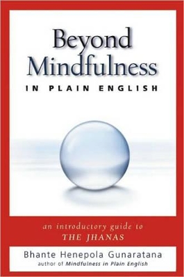 Beyond Mindfulness in Plain English: An Introductory Guide to Deeper States of Meditation by Henepola Gunaratana