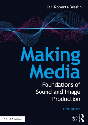 Making Media: Foundations of Sound and Image Production by Jan Roberts-Breslin