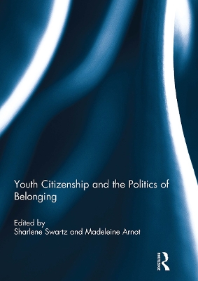 Youth Citizenship and the Politics of Belonging by Sharlene Swartz