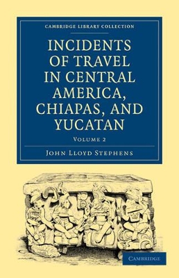 Incidents of Travel in Central America, Chiapas, and Yucatan by John Lloyd Stephens