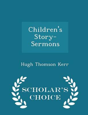 Children's Story-Sermons - Scholar's Choice Edition by Hugh Thomson Kerr