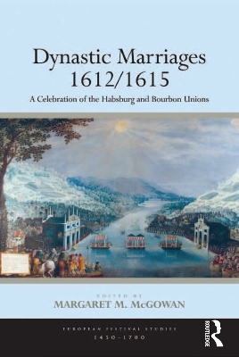 Dynastic Marriages 1612/1615: A Celebration of the Habsburg and Bourbon Unions by Margaret M. McGowan