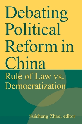 Debating Political Reform in China: Rule of Law vs. Democratization by Suisheng Zhao