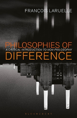 Philosophies of Difference: A Critical Introduction to Non-philosophy by Professor Francois Laruelle