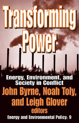 Transforming Power: Energy, Environment, and Society in Conflict by John Byrne