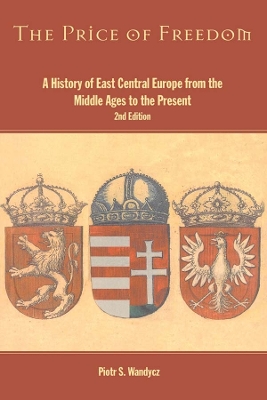 The The Price of Freedom: A History of East Central Europe from the Middle Ages to the Present by Piotr S. Wandycz