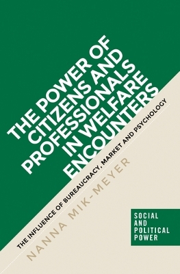 The Power of Citizens and Professionals in Welfare Encounters: The Influence of Bureaucracy, Market and Psychology book