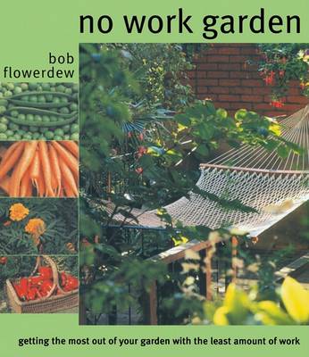 No Work Garden: Getting the Most Out of Your Garden for the Least Amount of Work book