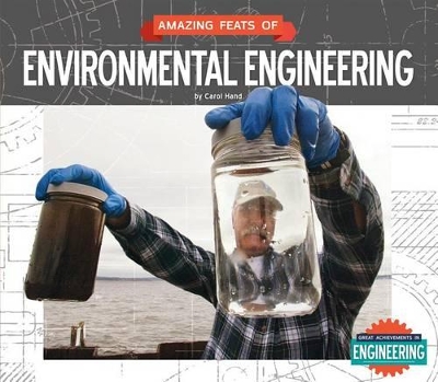 Amazing Feats of Environmental Engineering by Carol Hand