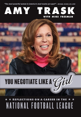 You Negotiate Like a Girl: Reflections on a Career in the National Football League by Amy Trask