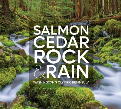 Salmon, Cedar, Rock & Rain: Washington's Olympic Peninsula book