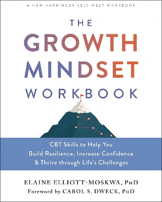 The Growth Mindset Workbook: CBT Skills to Help You Build Resilience, Increase Confidence, and Thrive Through Life's Challenges by Dr Carol Dweck