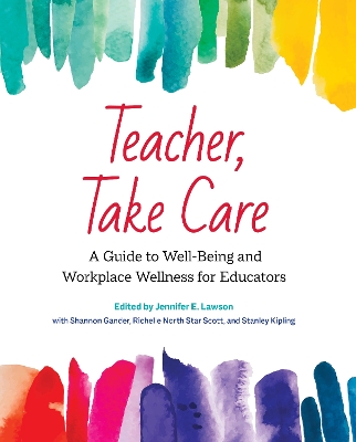 Teacher, Take Care: A Guide to Well-Being and Workplace Wellness for Educators book