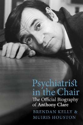 Psychiatrist in the Chair: The Official Biography of Anthony Clare by Muiris Houston