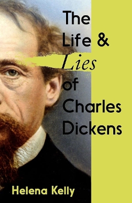 The Life and Lies of Charles Dickens by Helena Kelly