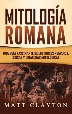 Mitología Romana: Una Guía Fascinante de los Dioses Romanos, Diosas y Criaturas Mitológicas book