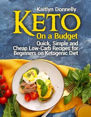 Keto On a Budget: Quick, Simple and Cheap Low-Carb Recipes for Beginners on Ketogeniс Diet book