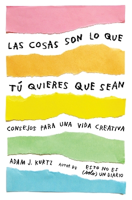 Las cosas son lo que tú quieres que sean: Consejos para una vida creativa / Things Are What You Make of Them : Life Advice for Creatives by Adam J. Kurtz