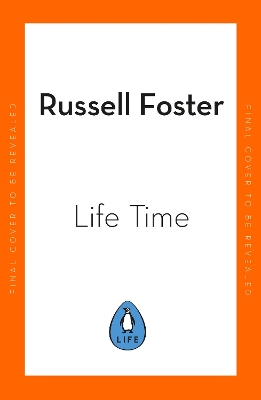 Life Time: The New Science of the Body Clock, and How It Can Revolutionize Your Sleep and Health by Russell Foster