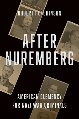 After Nuremberg: American Clemency for Nazi War Criminals book