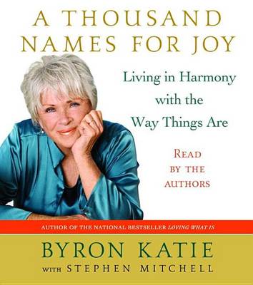 A A Thousand Names for Joy: A Life in Harmony with the Way Things Are by Byron Katie